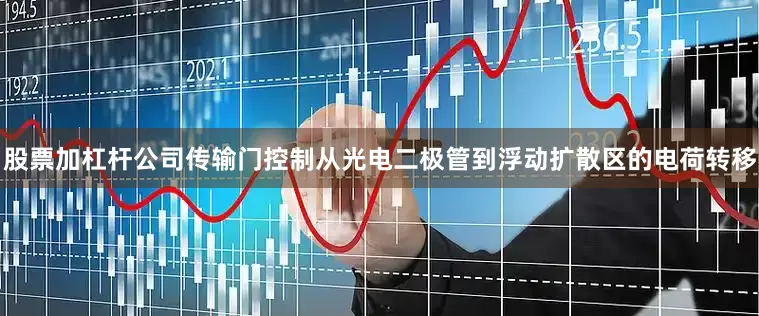 股票加杠杆公司传输门控制从光电二极管到浮动扩散区的电荷转移