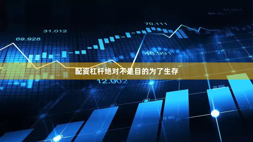 配资杠杆绝对不是目的为了生存
