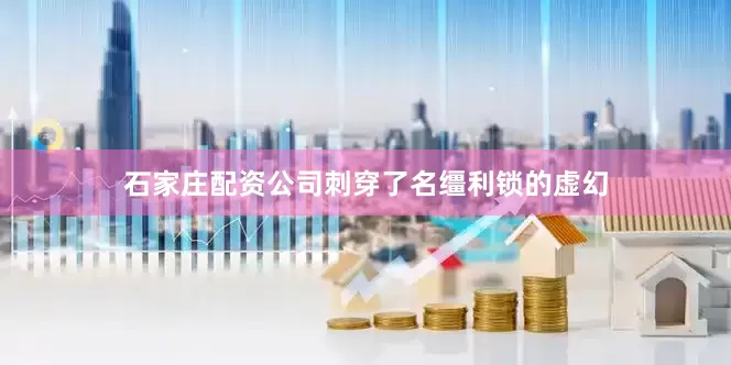 石家庄配资公司刺穿了名缰利锁的虚幻