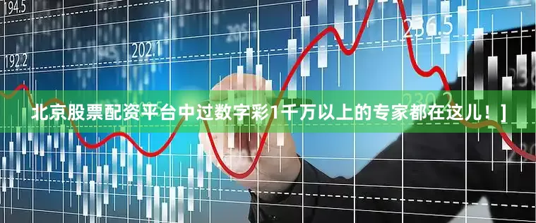 北京股票配资平台中过数字彩1千万以上的专家都在这儿！]