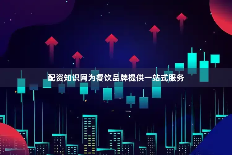配资知识网为餐饮品牌提供一站式服务