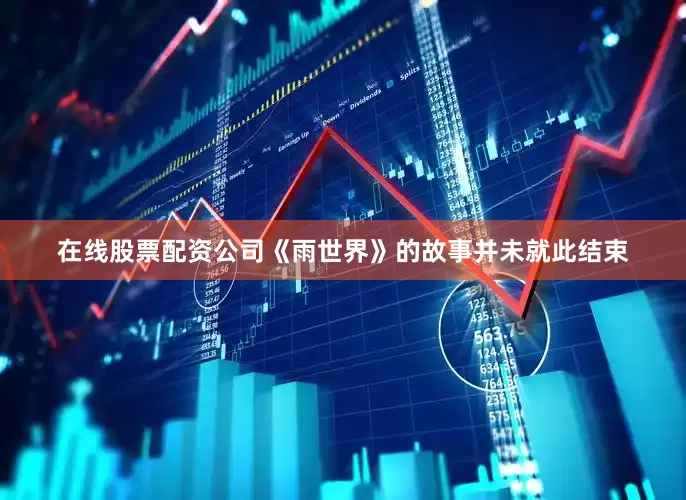 在线股票配资公司《雨世界》的故事并未就此结束